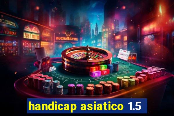 handicap asiatico 1.5